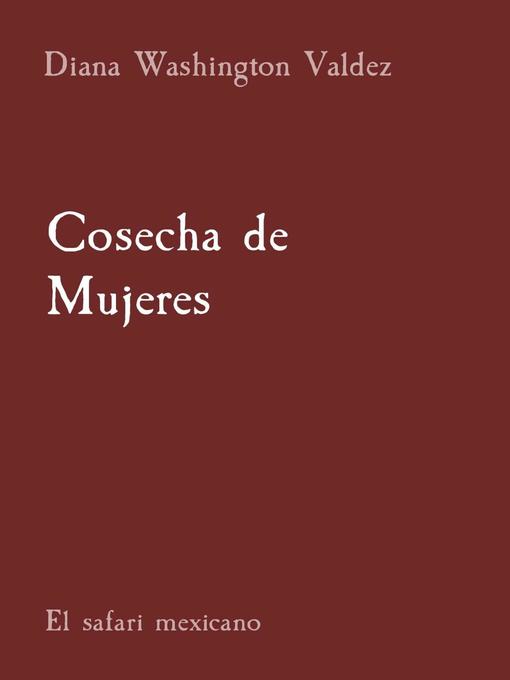 Title details for Cosecha de Mujeres by Diana Washington Valdez - Available
